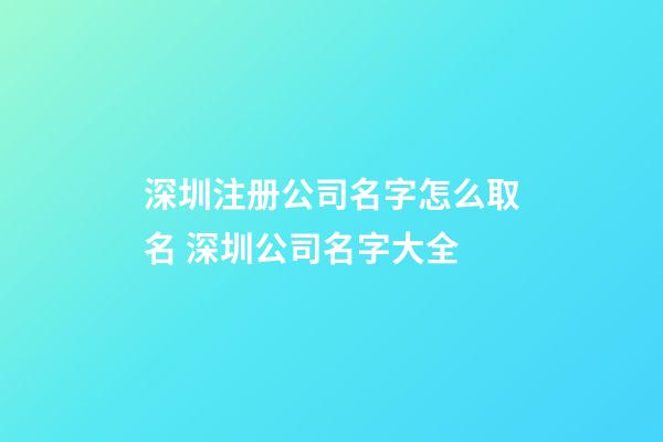 深圳注册公司名字怎么取名 深圳公司名字大全-第1张-公司起名-玄机派